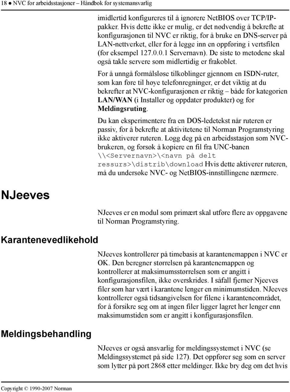 127.0.0.1 Servernavn). De siste to metodene skal også takle servere som midlertidig er frakoblet.