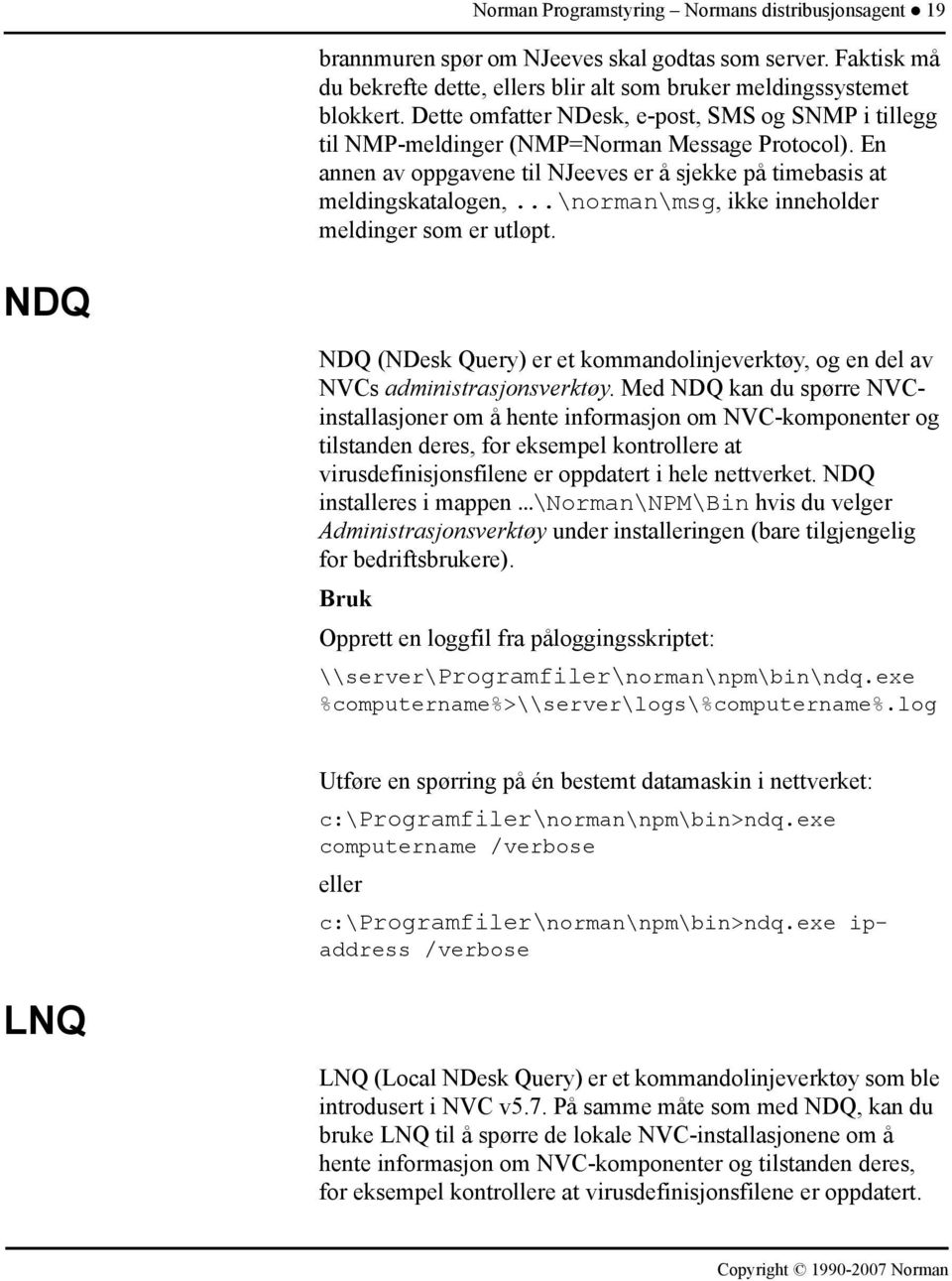 ..\norman\msg, ikke inneholder meldinger som er utløpt. NDQ NDQ (NDesk Query) er et kommandolinjeverktøy, og en del av NVCs administrasjonsverktøy.