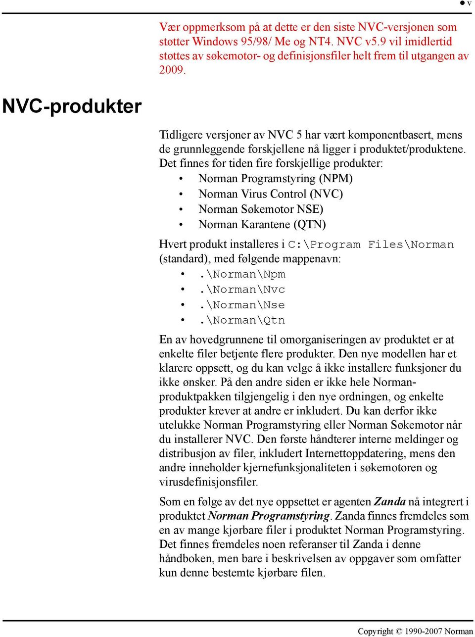 Det finnes for tiden fire forskjellige produkter: Norman Programstyring (NPM) Norman Virus Control (NVC) Norman Søkemotor NSE) Norman Karantene (QTN) Hvert produkt installeres i C:\Program