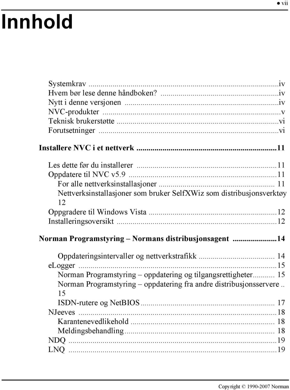 .. 11 Nettverksinstallasjoner som bruker SelfXWiz som distribusjonsverktøy 12 Oppgradere til Windows Vista...12 Installeringsoversikt...12 Norman Programstyring Normans distribusjonsagent.