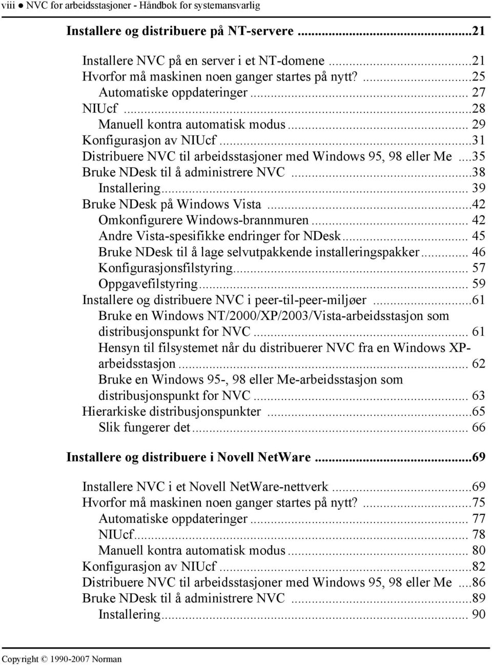 ..35 Bruke NDesk til å administrere NVC...38 Installering... 39 Bruke NDesk på Windows Vista...42 Omkonfigurere Windows-brannmuren... 42 Andre Vista-spesifikke endringer for NDesk.