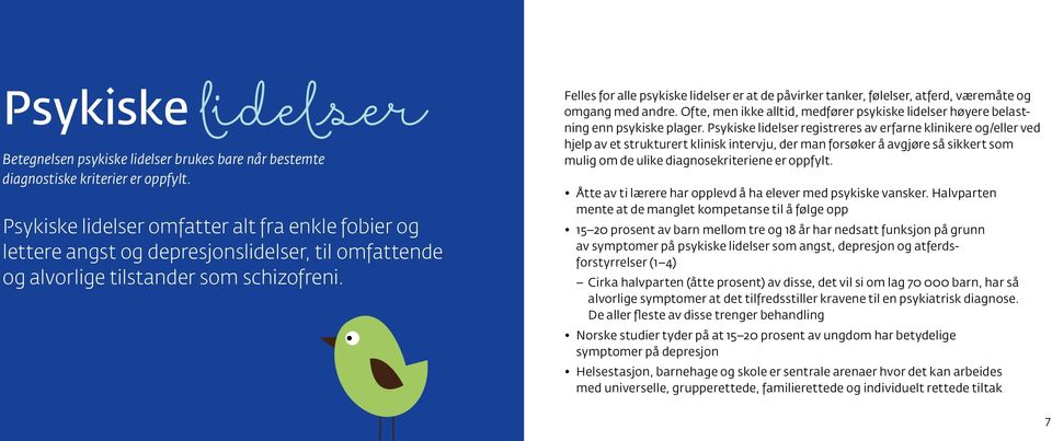 Felles for alle psykiske lidelser er at de påvirker tanker, følelser, atferd, væremåte og omgang med andre. Ofte, men ikke alltid, medfører psykiske lidelser høyere belastning enn psykiske plager.