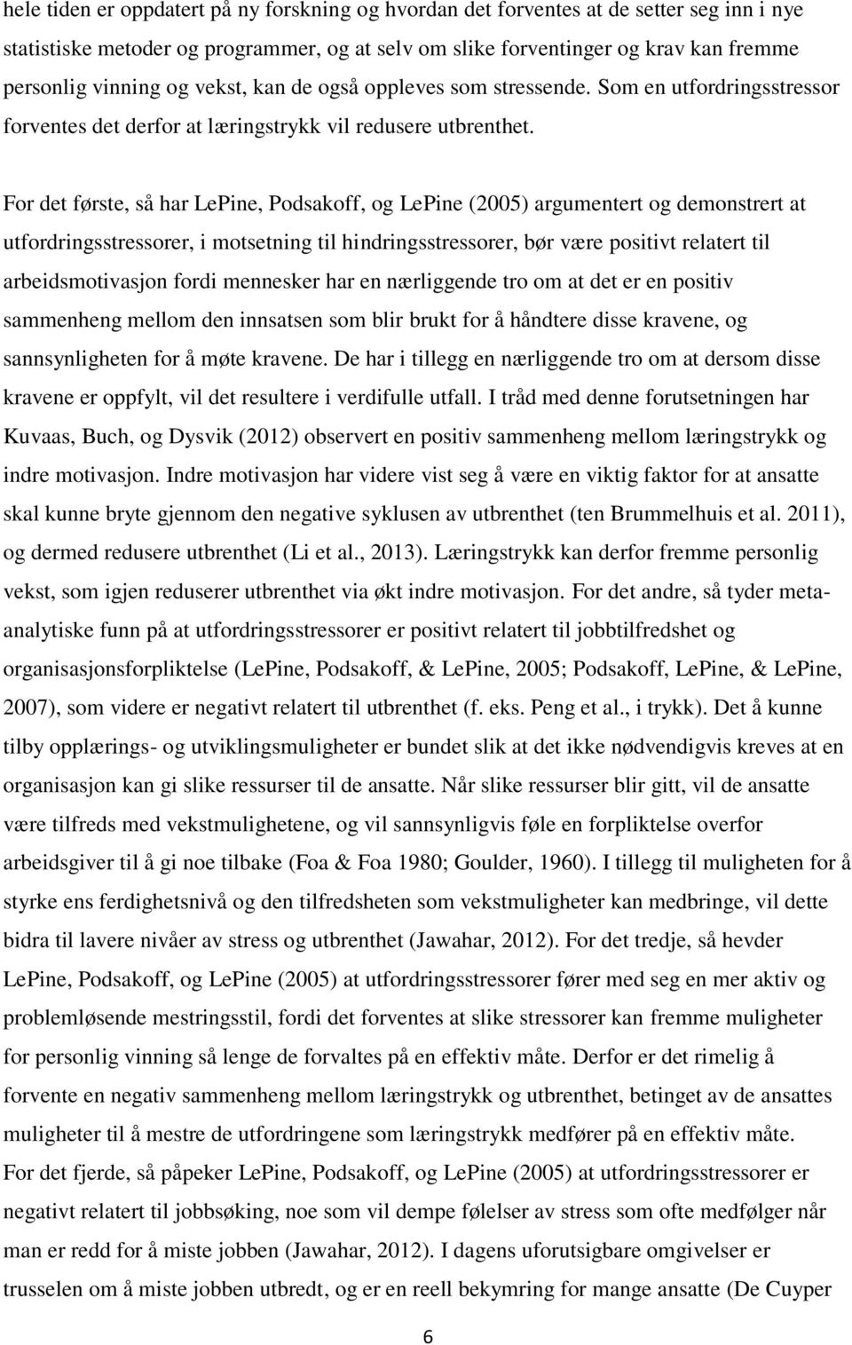 For det første, så har LePine, Podsakoff, og LePine (2005) argumentert og demonstrert at utfordringsstressorer, i motsetning til hindringsstressorer, bør være positivt relatert til arbeidsmotivasjon