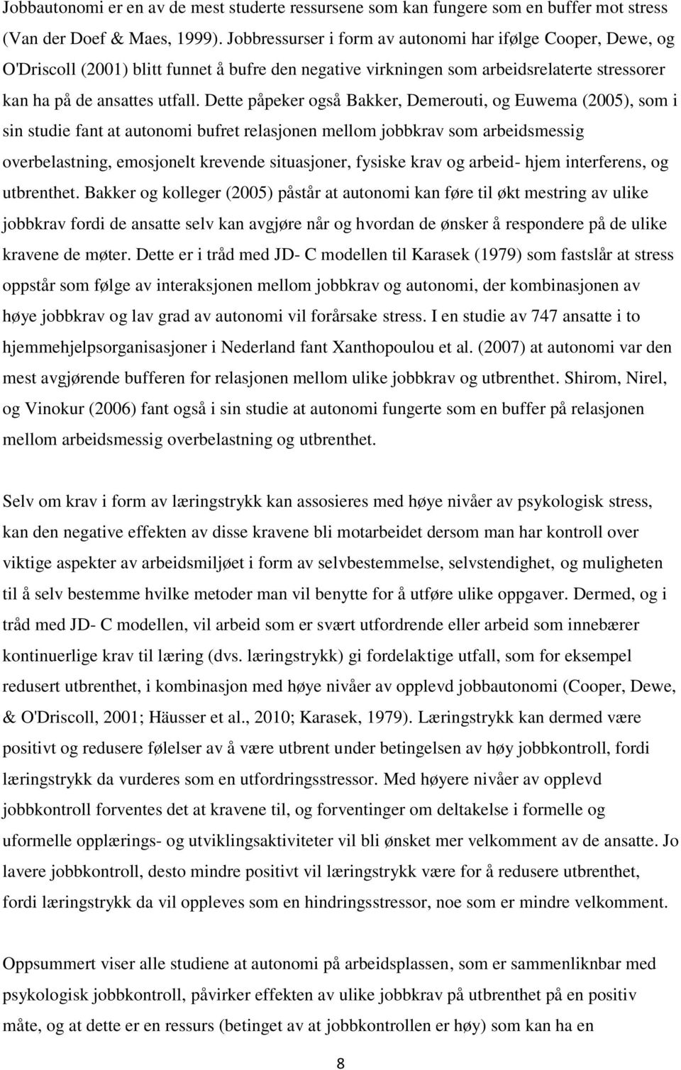 Dette påpeker også Bakker, Demerouti, og Euwema (2005), som i sin studie fant at autonomi bufret relasjonen mellom jobbkrav som arbeidsmessig overbelastning, emosjonelt krevende situasjoner, fysiske