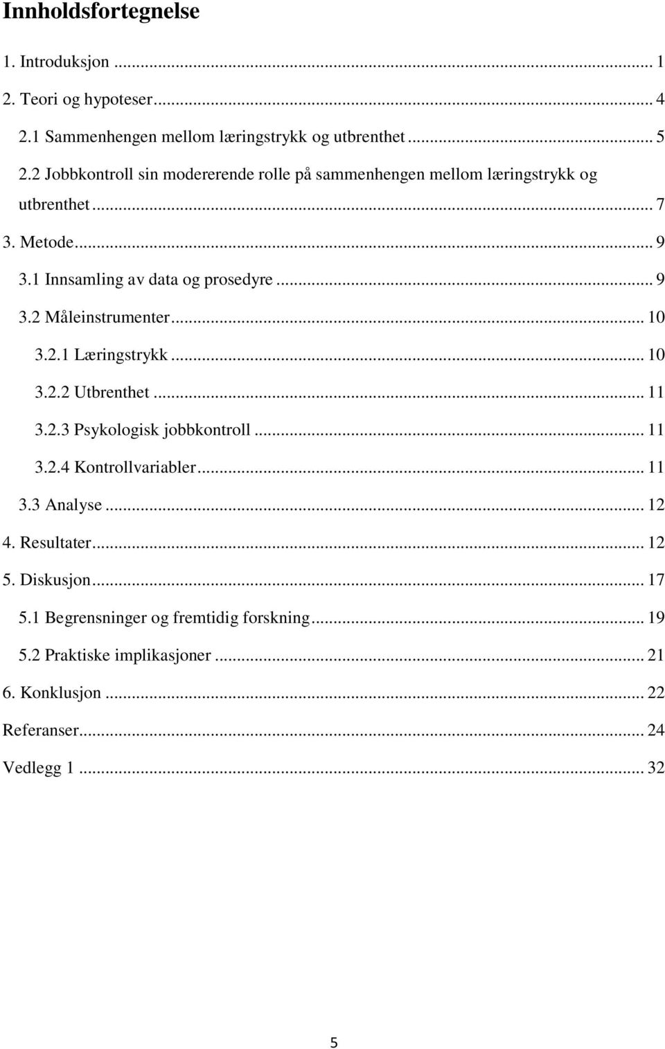 .. 10 3.2.1 Læringstrykk... 10 3.2.2 Utbrenthet... 11 3.2.3 Psykologisk jobbkontroll... 11 3.2.4 Kontrollvariabler... 11 3.3 Analyse... 12 4.