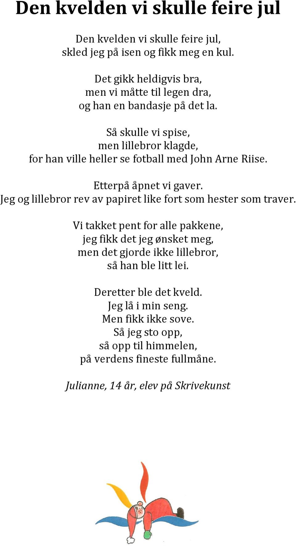 Så skulle vi spise, men lillebror klagde, for han ville heller se fotball med John Arne Riise. Etterpå åpnet vi gaver.