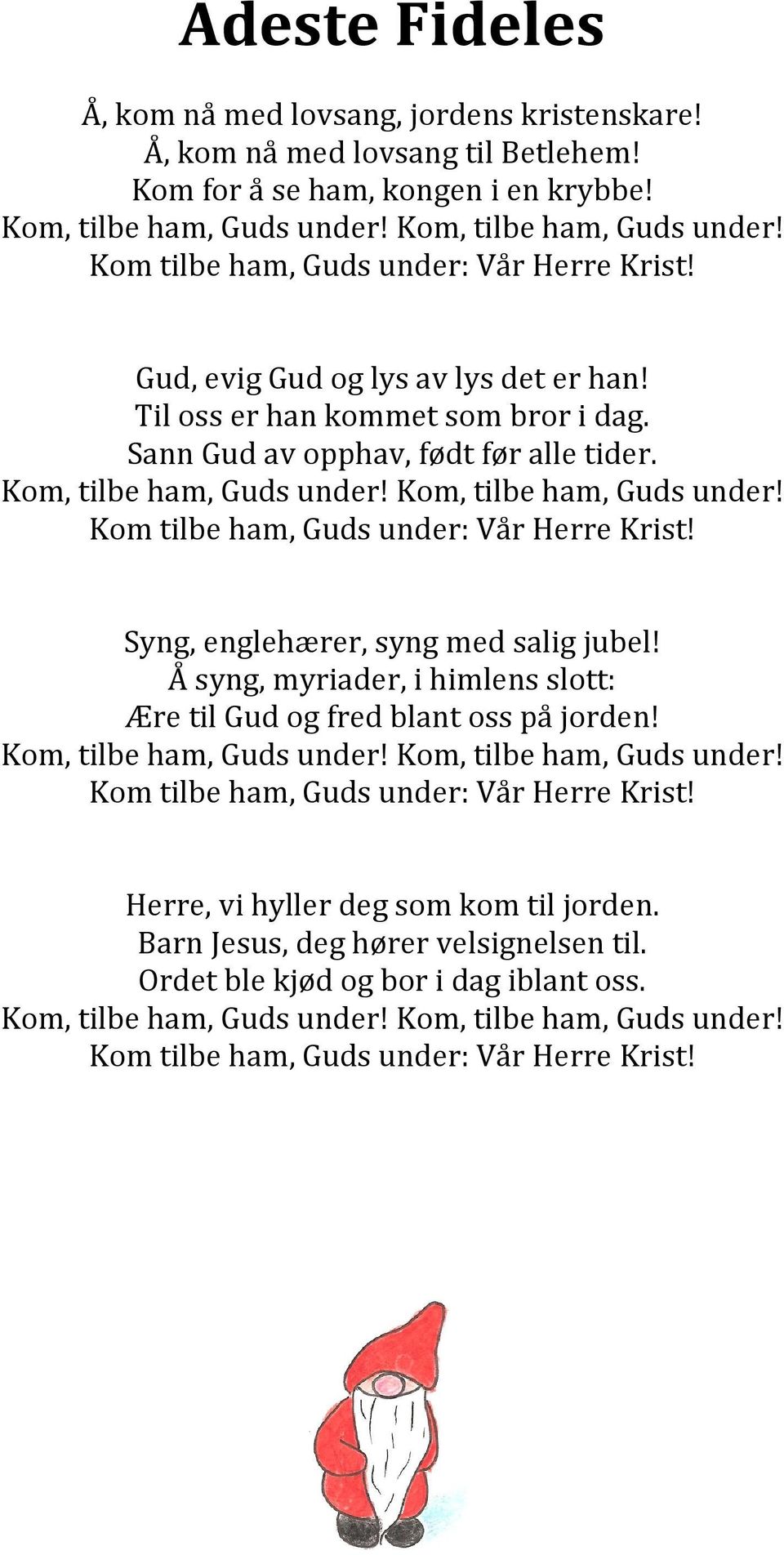 Kom, tilbe ham, Guds under! Kom, tilbe ham, Guds under! Kom tilbe ham, Guds under: Vår Herre Krist! Syng, englehærer, syng med salig jubel!