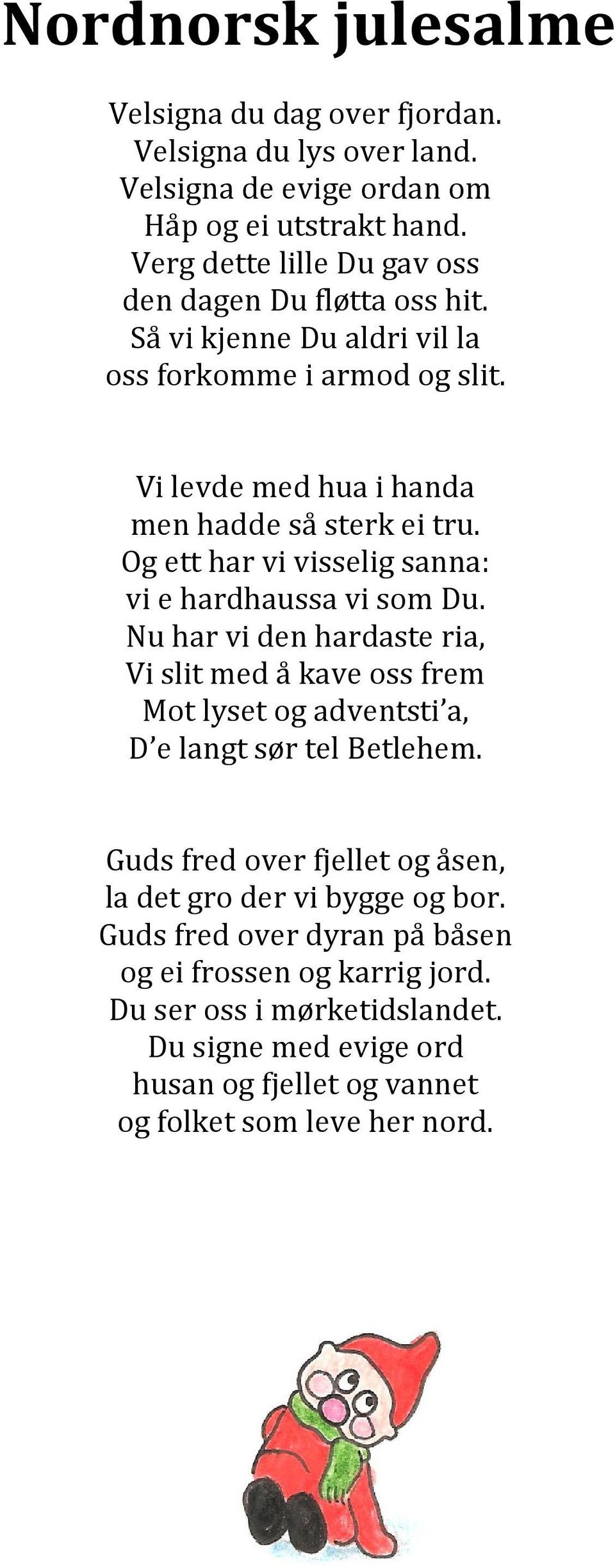 Og ett har vi visselig sanna: vi e hardhaussa vi som Du. Nu har vi den hardaste ria, Vi slit med å kave oss frem Mot lyset og adventsti a, D e langt sør tel Betlehem.