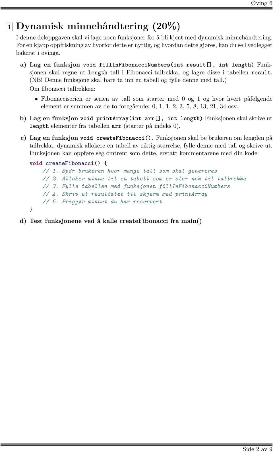 a) Lag en funksjon void fillinfibonaccinumbers(int result[], int length) Funksjonen skal regne ut length tall i Fibonacci-tallrekka, og lagre disse i tabellen result. (NB!