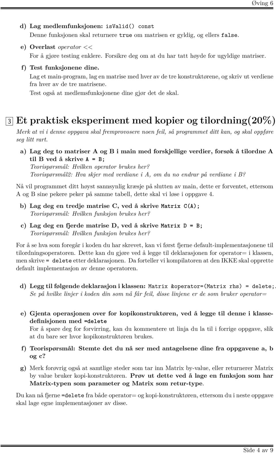 Lag et main-program, lag en matrise med hver av de tre konstruktørene, og skriv ut verdiene fra hver av de tre matrisene. Test også at medlemsfunksjonene dine gjør det de skal.