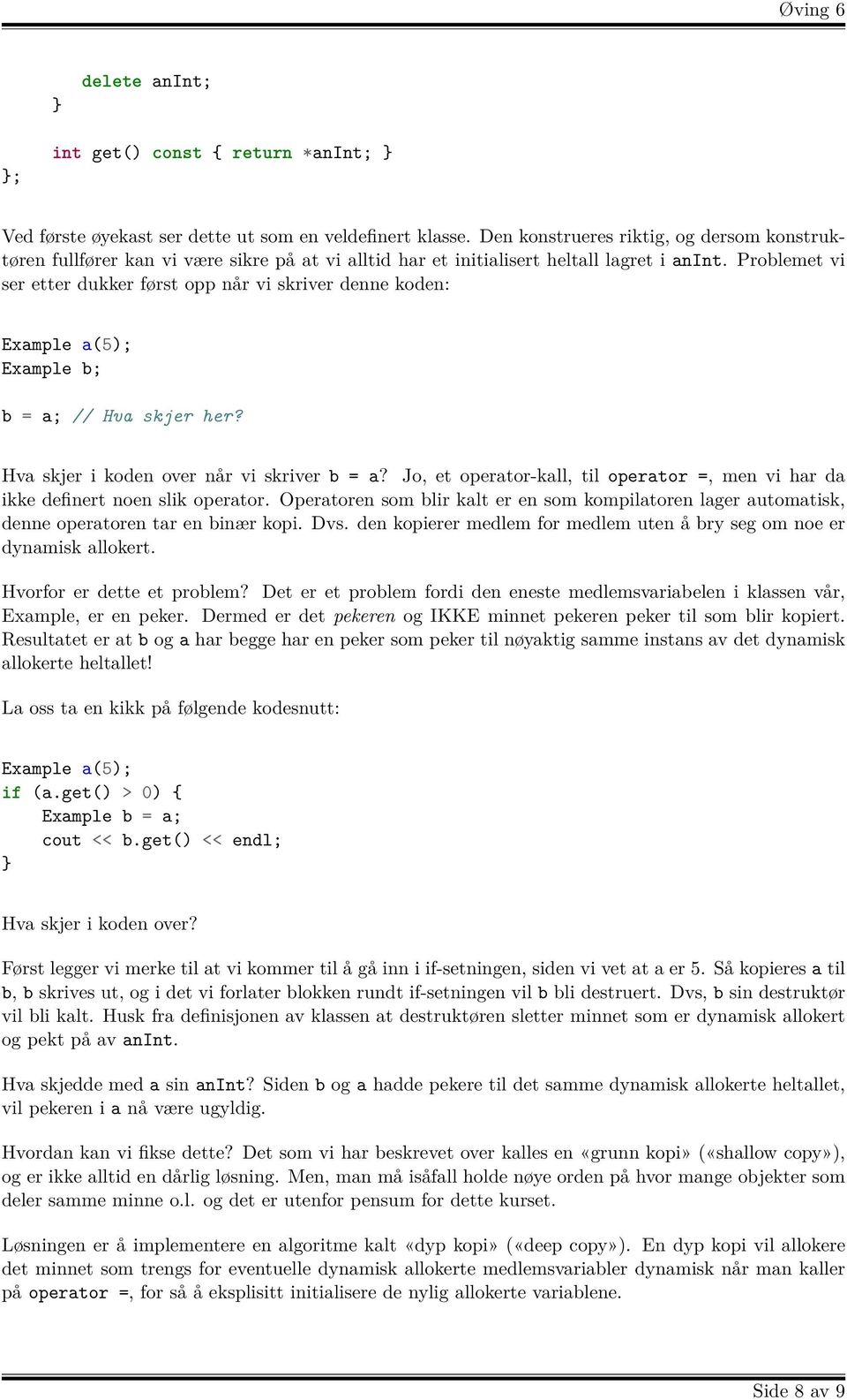 Problemet vi ser etter dukker først opp når vi skriver denne koden: Example a(5); Example b; b = a; // Hva skjer her? Hva skjer i koden over når vi skriver b = a?