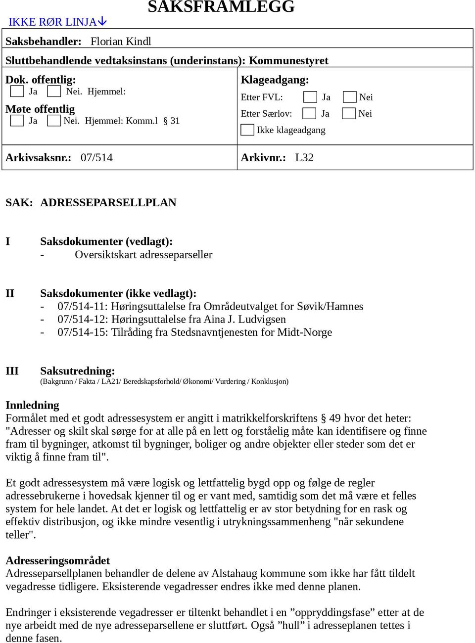 : L32 SAK: ADRESSEPARSELLPLAN I Saksdokumenter (vedlagt): - Oversiktskart adresseparseller II Saksdokumenter (ikke vedlagt): - 07/514-11: Høringsuttalelse fra Områdeutvalget for Søvik/Hamnes -