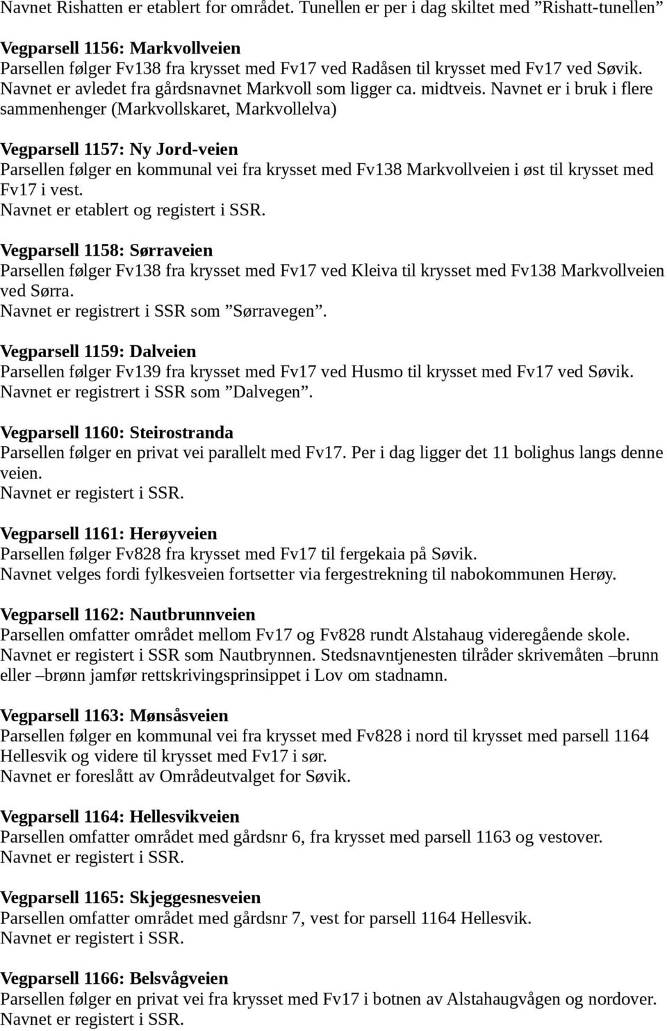 Navnet er avledet fra gårdsnavnet Markvoll som ligger ca. midtveis.