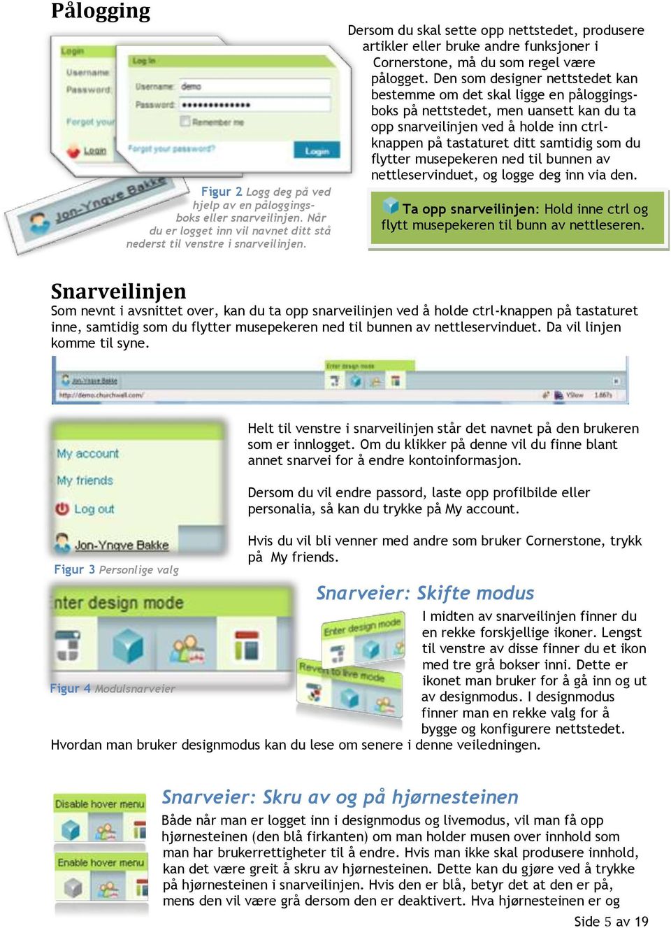 Den som designer nettstedet kan bestemme om det skal ligge en påloggingsboks på nettstedet, men uansett kan du ta opp snarveilinjen ved å holde inn ctrlknappen på tastaturet ditt samtidig som du