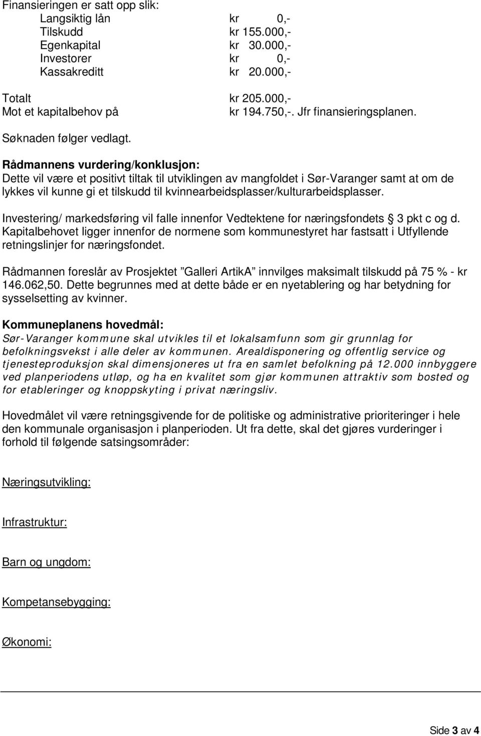 Rådmannens vurdering/konklusjon: Dette vil være et positivt tiltak til utviklingen av mangfoldet i Sør-Varanger samt at om de lykkes vil kunne gi et tilskudd til