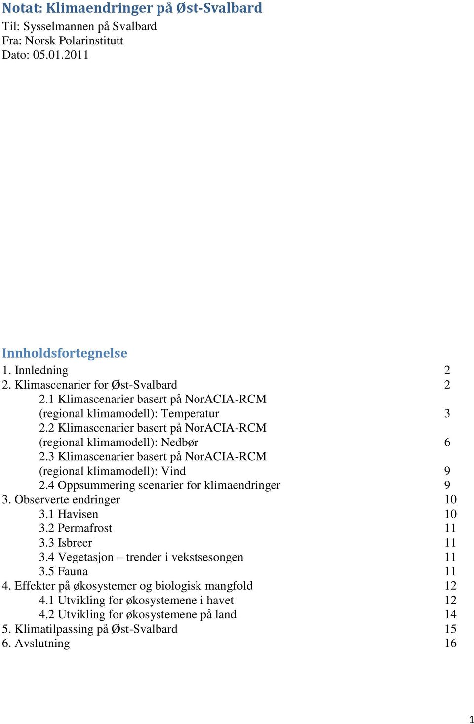 3 Klimascenarier basert på NorACIA-RCM (regional klimamodell): Vind 9 2.4 Oppsummering scenarier for klimaendringer 9 3. Observerte endringer 10 3.1 Havisen 10 3.2 Permafrost 11 3.3 Isbreer 11 3.