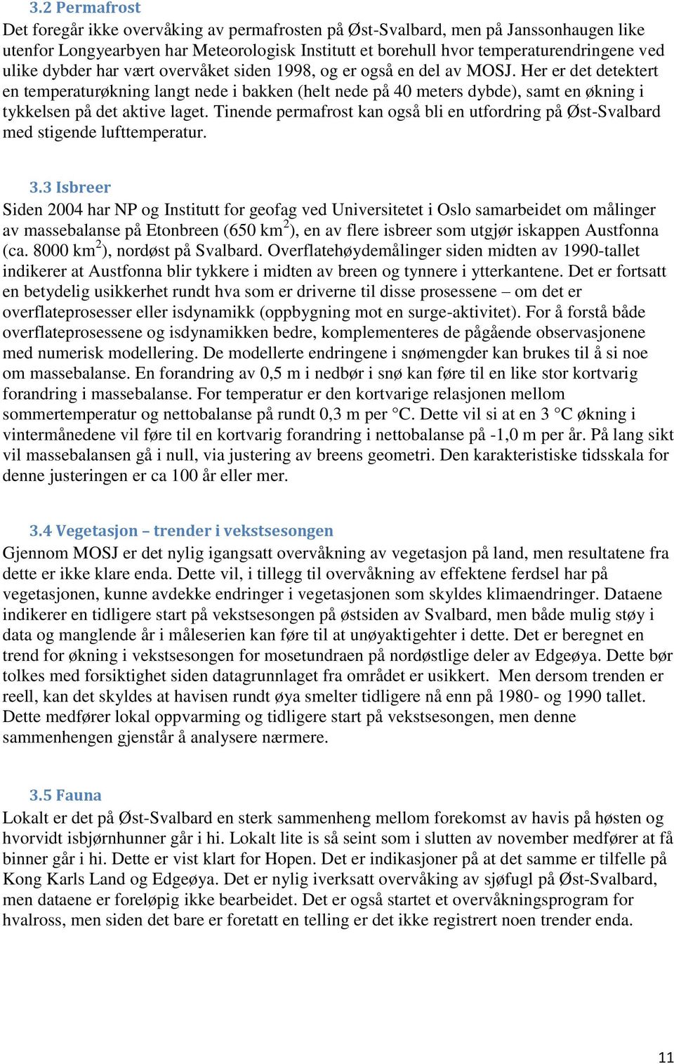 Her er det detektert en temperaturøkning langt nede i bakken (helt nede på 40 meters dybde), samt en økning i tykkelsen på det aktive laget.