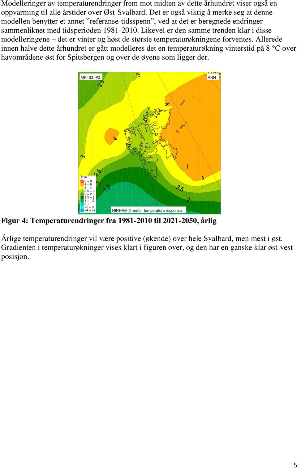 Likevel er den samme trenden klar i disse modelleringene det er vinter og høst de største temperaturøkningene forventes.