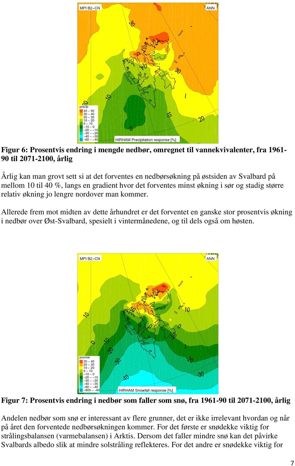 Allerede frem mot midten av dette århundret er det forventet en ganske stor prosentvis økning i nedbør over Øst-Svalbard, spesielt i vintermånedene, og til dels også om høsten.