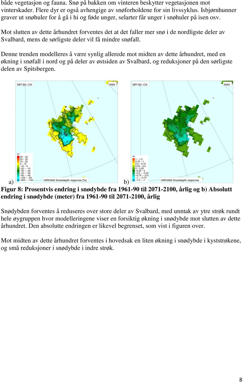 Mot slutten av dette århundret forventes det at det faller mer snø i de nordligste deler av Svalbard, mens de sørligste deler vil få mindre snøfall.