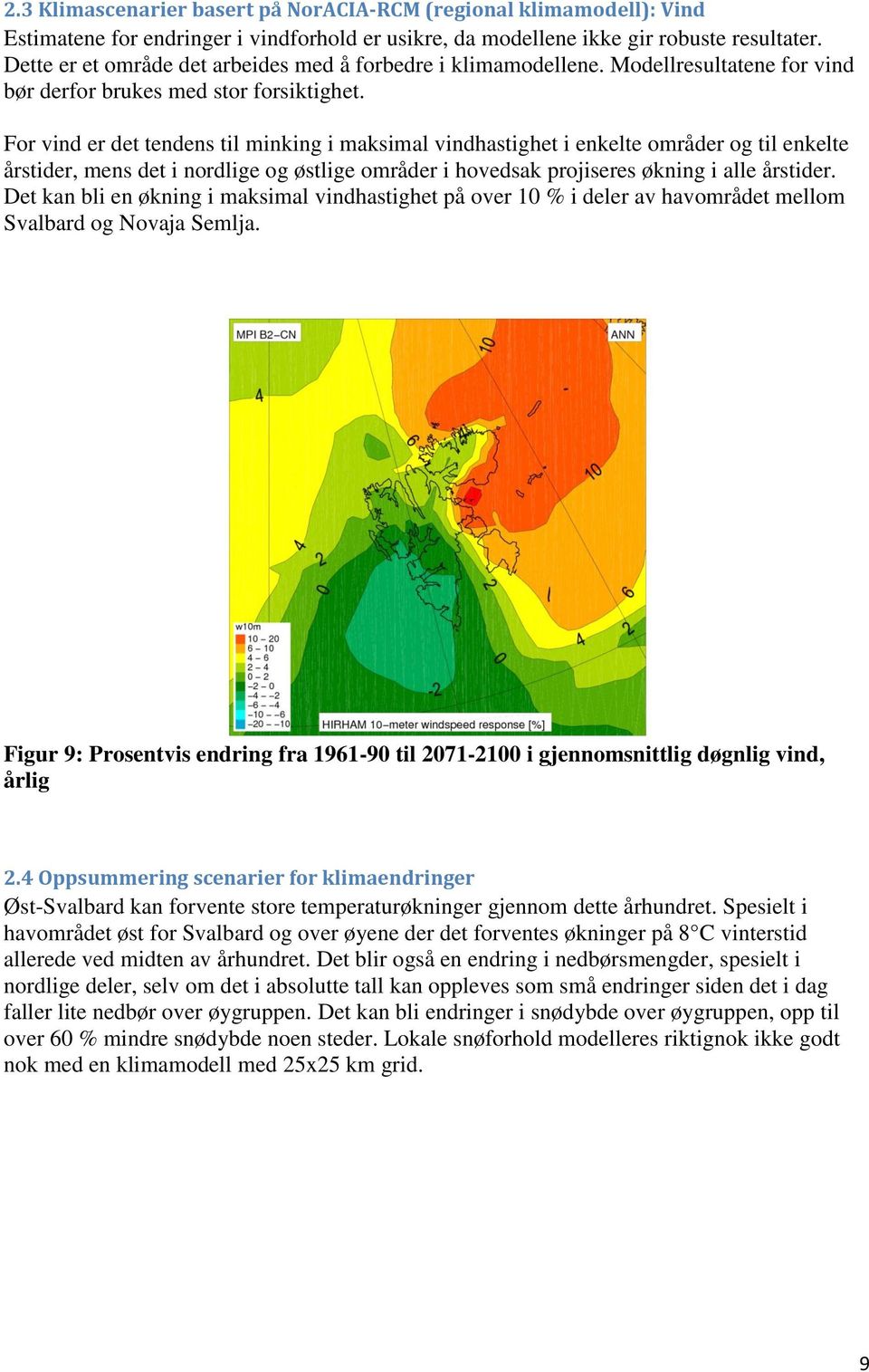 For vind er det tendens til minking i maksimal vindhastighet i enkelte områder og til enkelte årstider, mens det i nordlige og østlige områder i hovedsak projiseres økning i alle årstider.