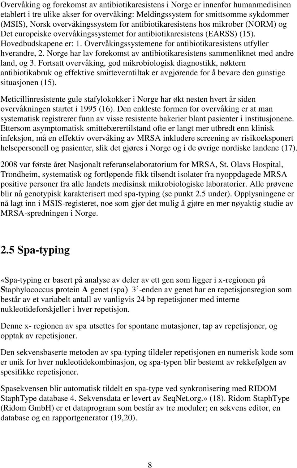 Overvåkingssystemene for antibiotikaresistens utfyller hverandre, 2. Norge har lav forekomst av antibiotikaresistens sammenliknet med andre land, og 3.