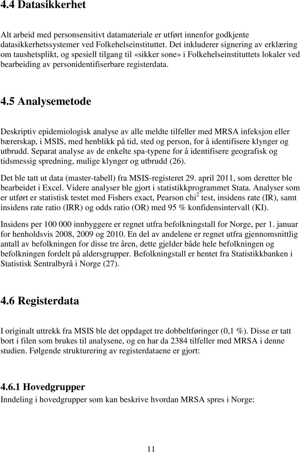 5 Analysemetode Deskriptiv epidemiologisk analyse av alle meldte tilfeller med MRSA infeksjon eller bærerskap, i MSIS, med henblikk på tid, sted og person, for å identifisere klynger og utbrudd.