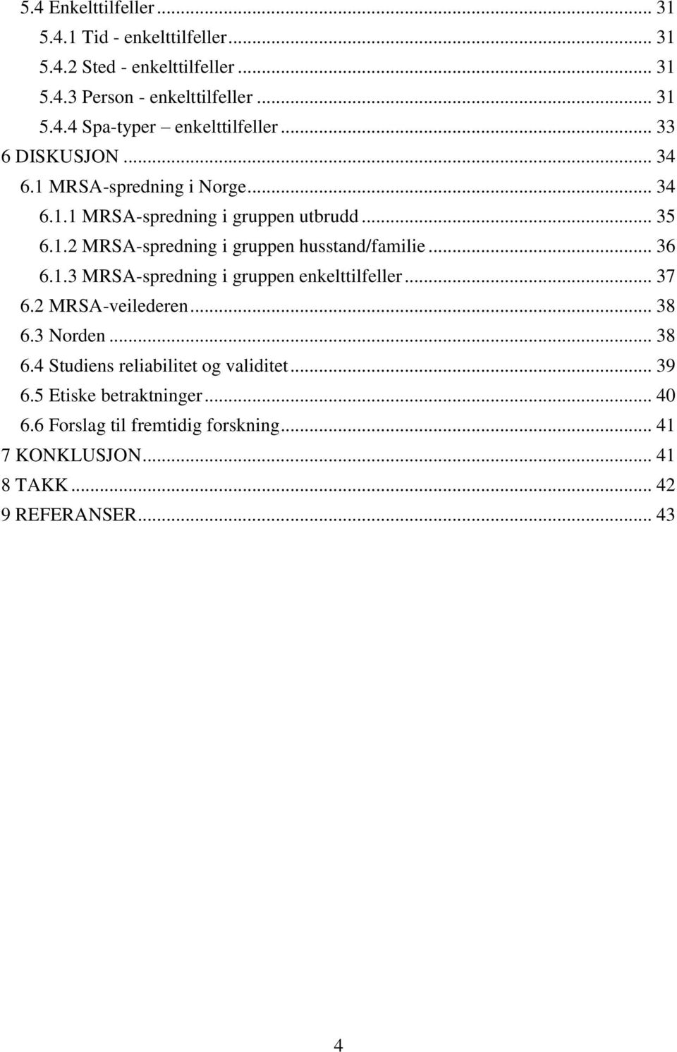 .. 36 6.1.3 MRSA-spredning i gruppen enkelttilfeller... 37 6.2 MRSA-veilederen... 38 6.3 Norden... 38 6.4 Studiens reliabilitet og validitet... 39 6.