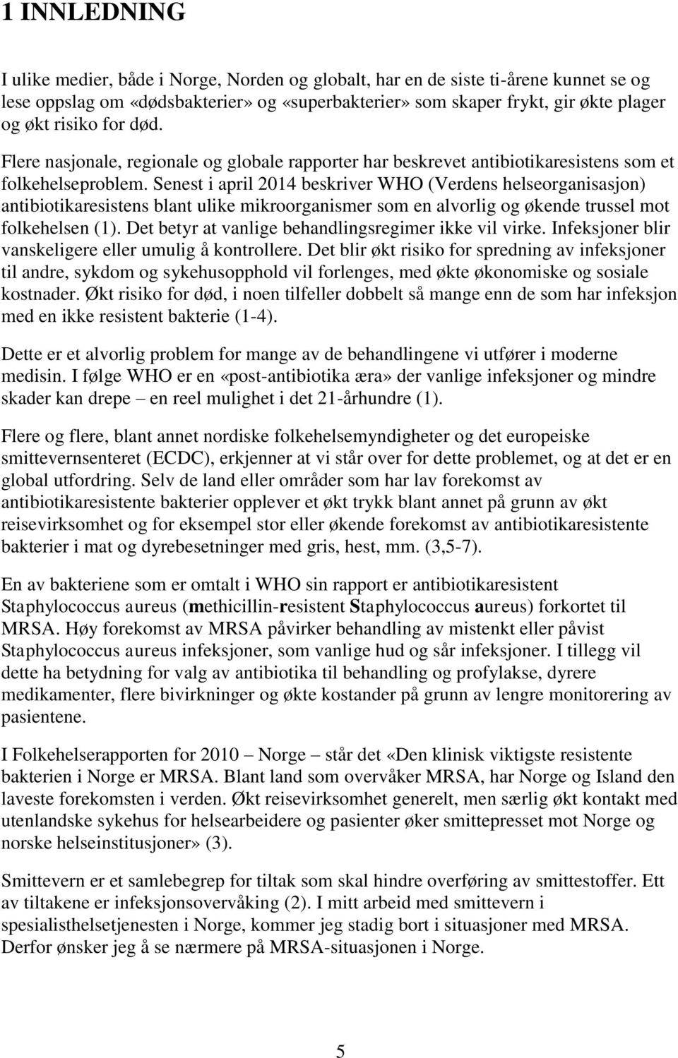 Senest i april 2014 beskriver WHO (Verdens helseorganisasjon) antibiotikaresistens blant ulike mikroorganismer som en alvorlig og økende trussel mot folkehelsen (1).