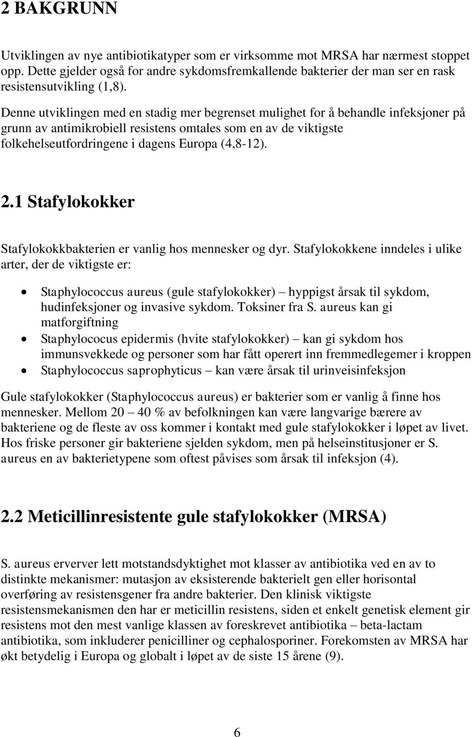 Denne utviklingen med en stadig mer begrenset mulighet for å behandle infeksjoner på grunn av antimikrobiell resistens omtales som en av de viktigste folkehelseutfordringene i dagens Europa (4,8-12).