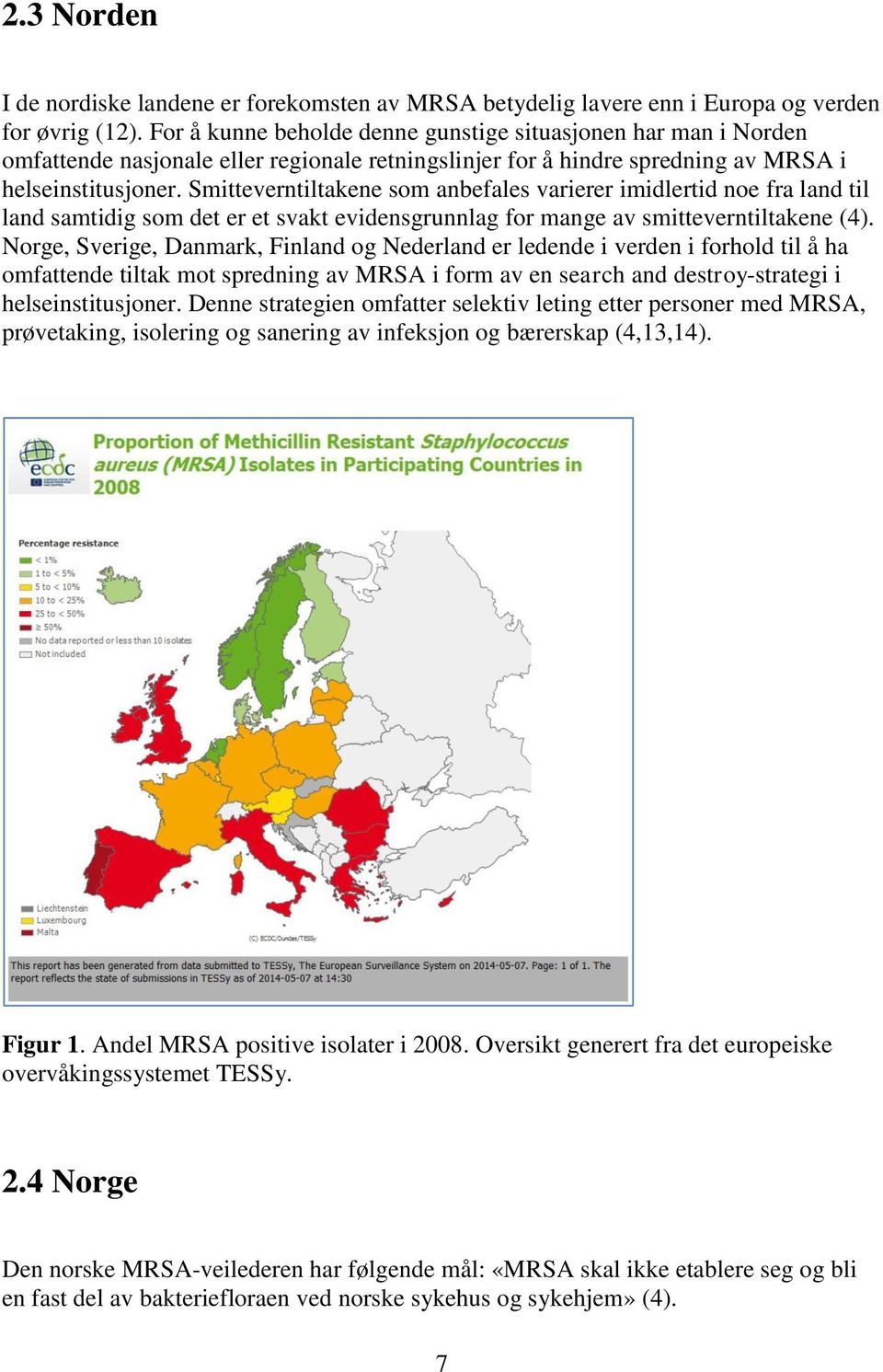 Smitteverntiltakene som anbefales varierer imidlertid noe fra land til land samtidig som det er et svakt evidensgrunnlag for mange av smitteverntiltakene (4).