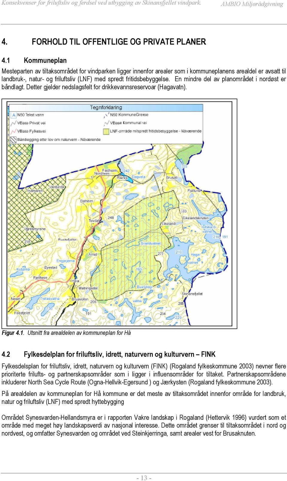 En mindre del av planområdet i nordøst er båndlagt. Detter gjelder nedslagsfelt for drikkevannsreservoar (Hagavatn). Figur 4.1. Utsnitt fra arealdelen av kommuneplan for Hå 4.
