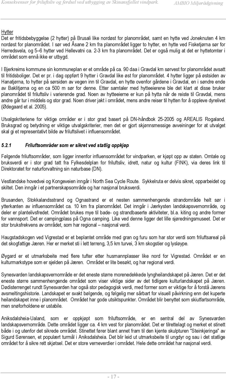 Det er også mulig at det er hyttetomter i området som ennå ikke er utbygd. I Bjerkreims kommune sin kommuneplan er et område på ca.