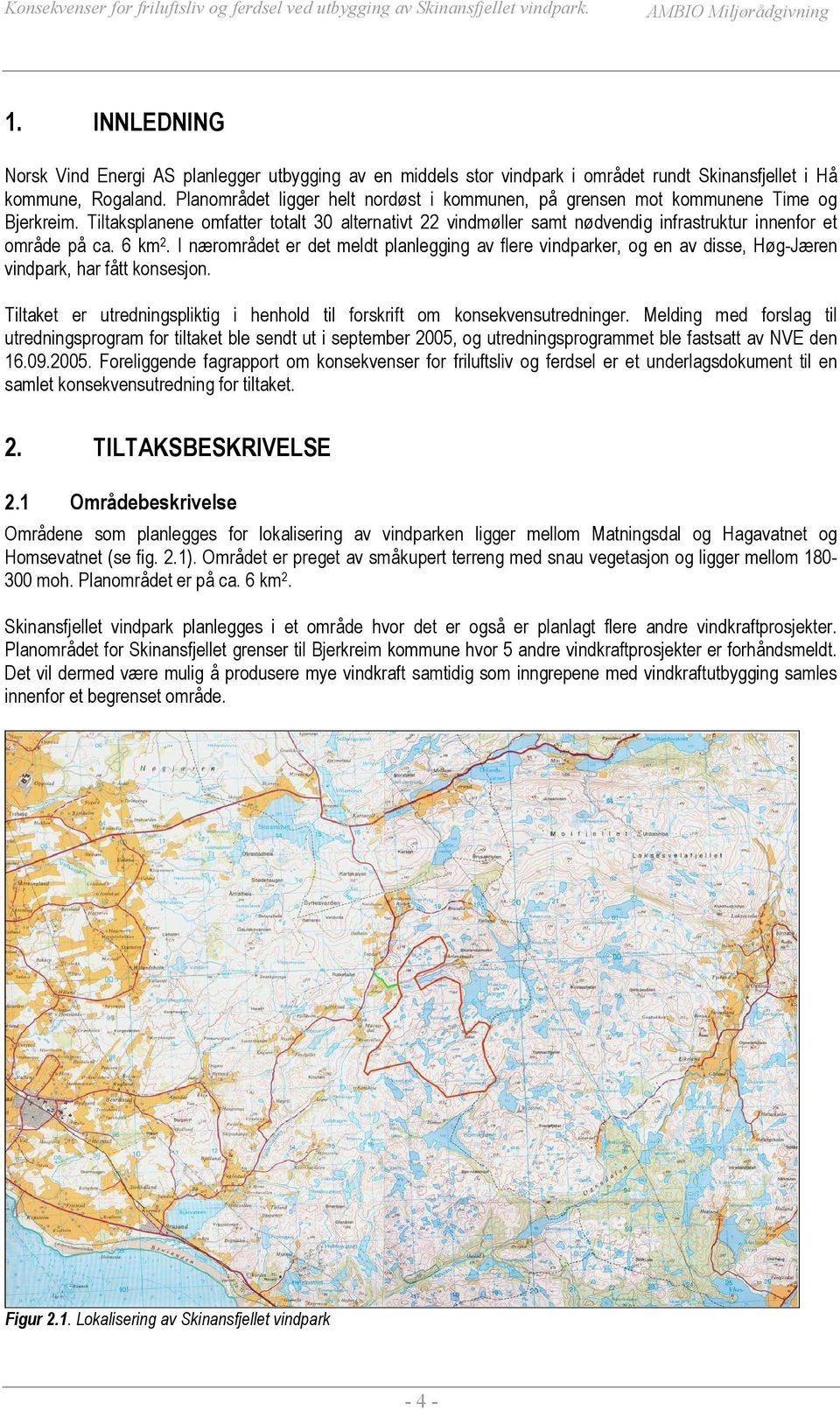 Tiltaksplanene omfatter totalt 30 alternativt 22 vindmøller samt nødvendig infrastruktur innenfor et område på ca. 6 km 2.