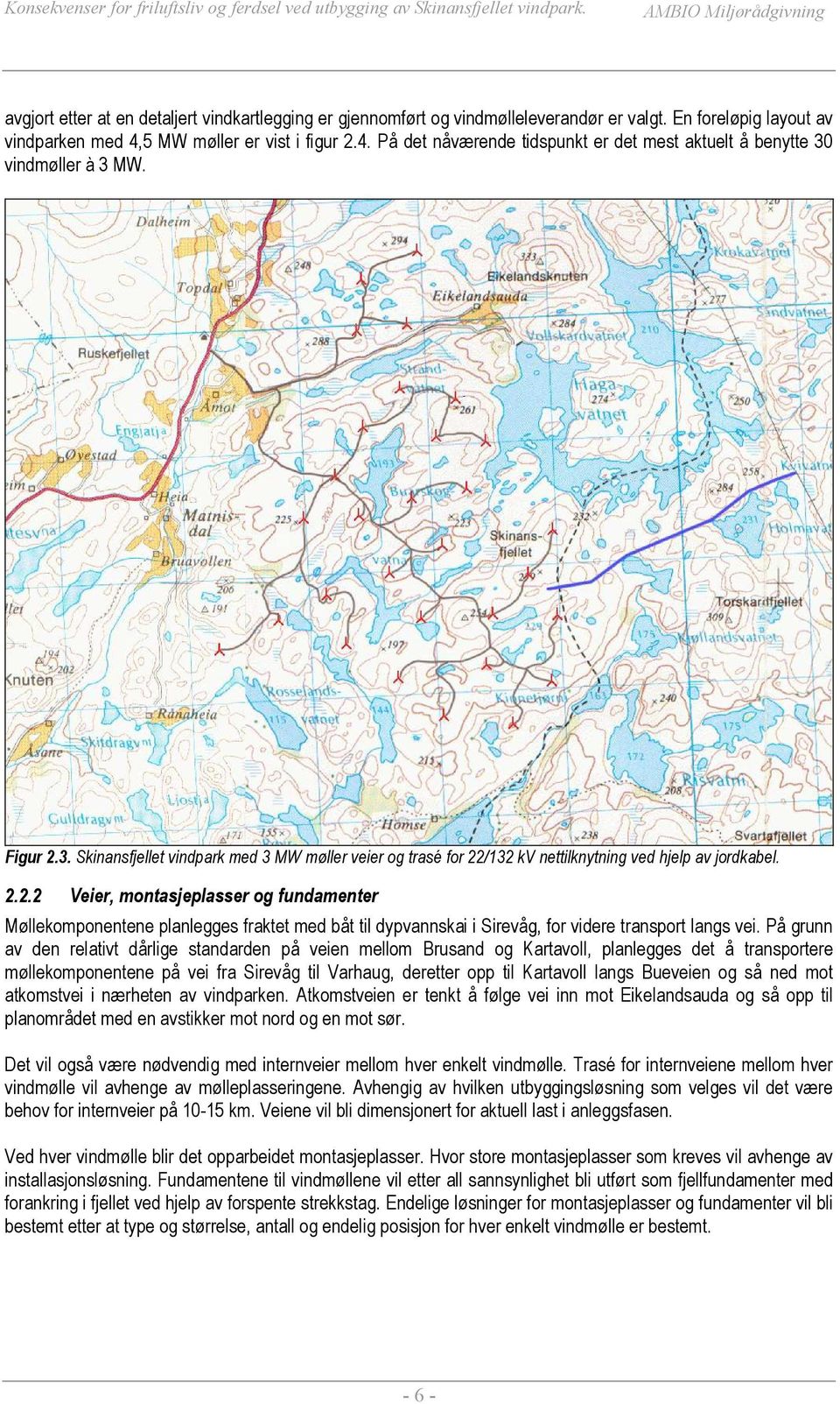 2.2.2 Veier, montasjeplasser og fundamenter Møllekomponentene planlegges fraktet med båt til dypvannskai i Sirevåg, for videre transport langs vei.