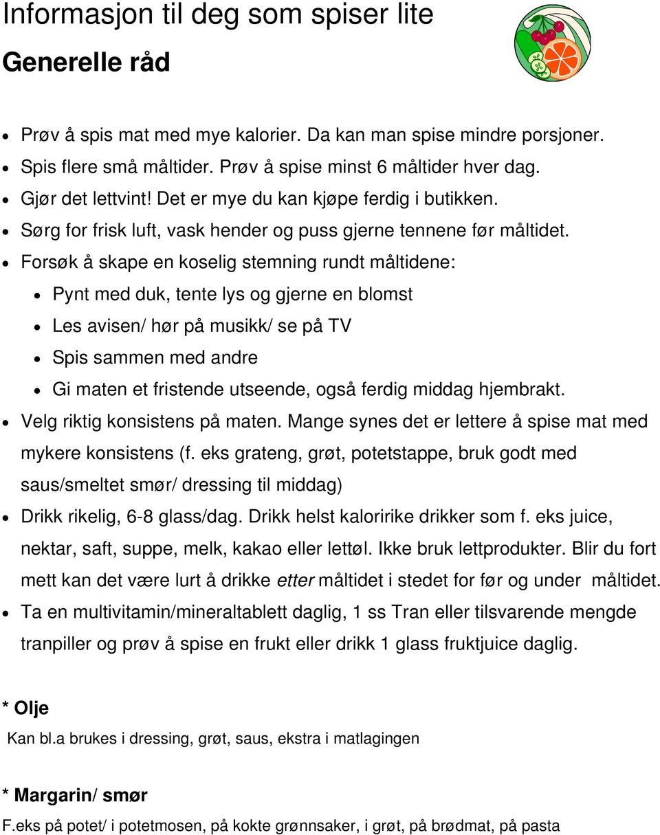 Forsøk å skape en koselig stemning rundt måltidene: Pynt med duk, tente lys og gjerne en blomst Les avisen/ hør på musikk/ se på TV Spis sammen med andre Gi maten et fristende utseende, også ferdig