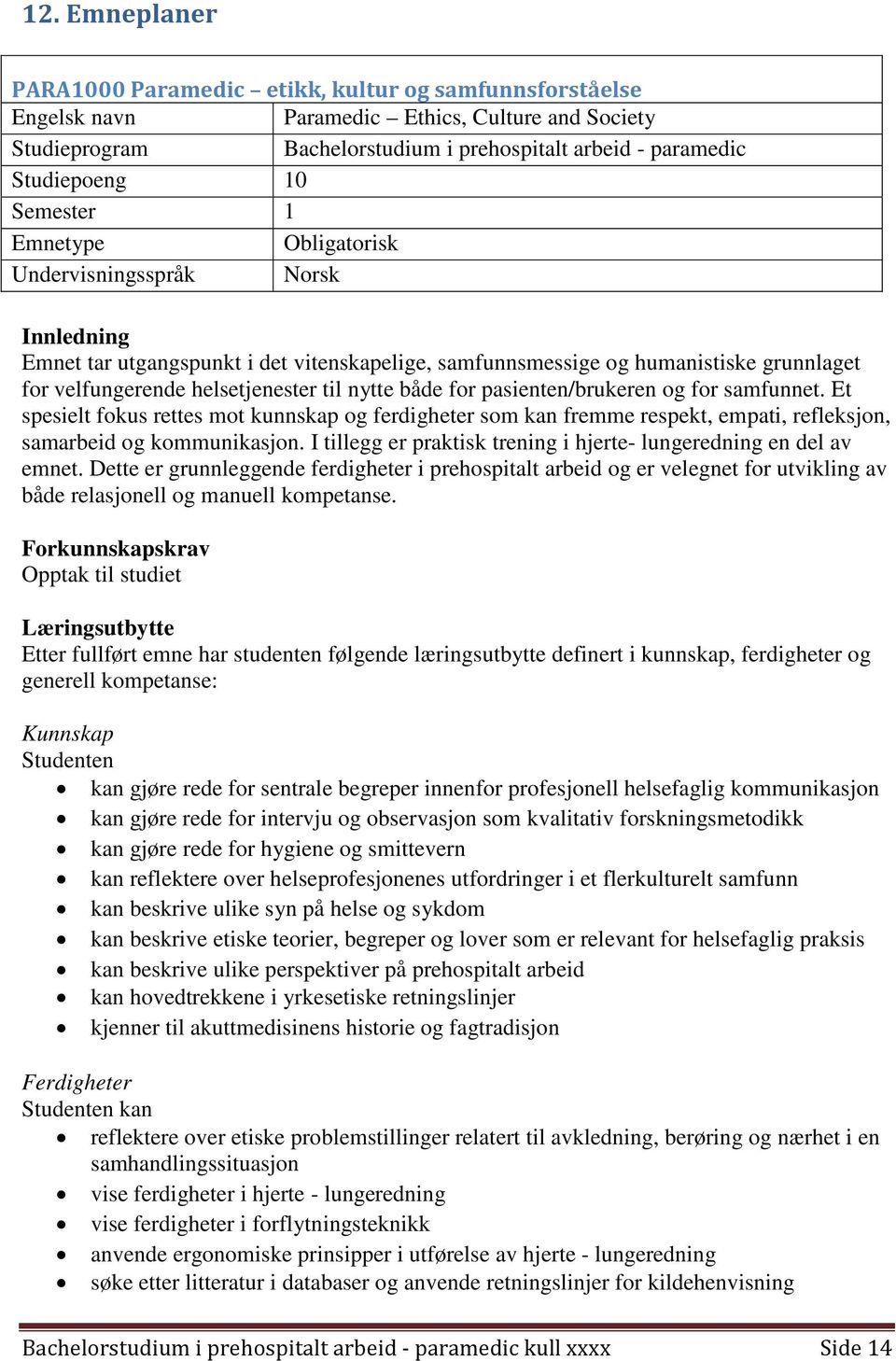 både for pasienten/brukeren og for samfunnet. Et spesielt fokus rettes mot kunnskap og ferdigheter som kan fremme respekt, empati, refleksjon, samarbeid og kommunikasjon.