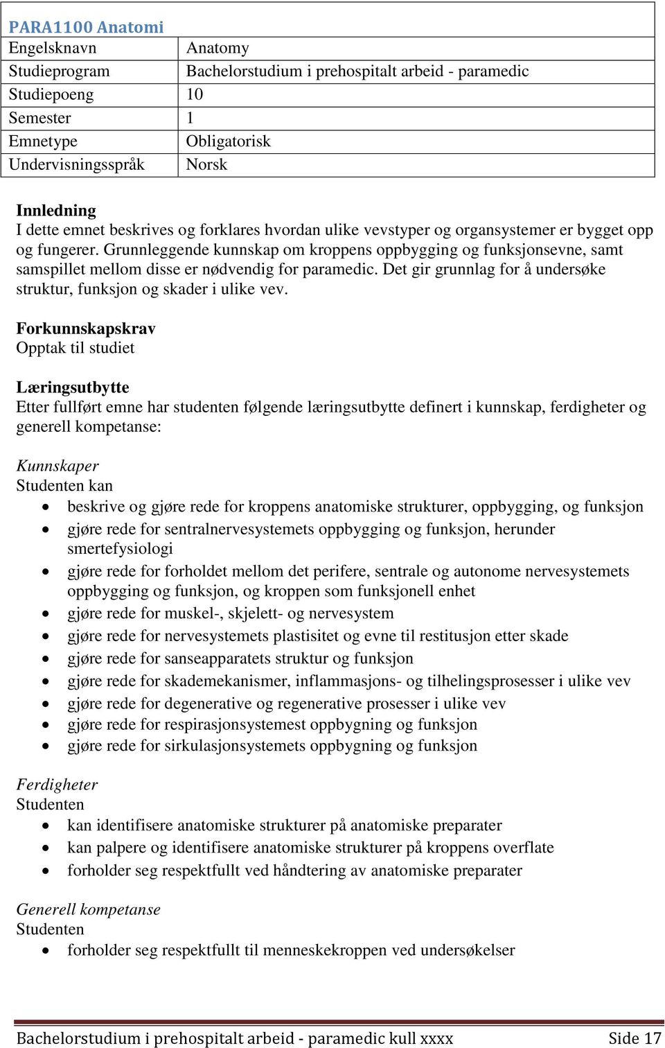 Grunnleggende kunnskap om kroppens oppbygging og funksjonsevne, samt samspillet mellom disse er nødvendig for paramedic. Det gir grunnlag for å undersøke struktur, funksjon og skader i ulike vev.