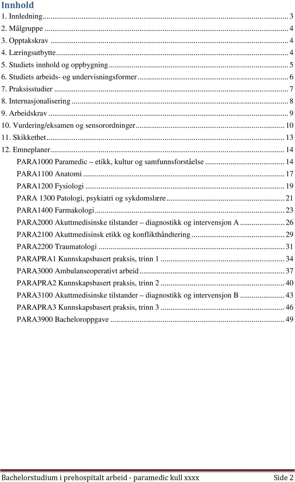 .. 14 PARA1100 Anatomi... 17 PARA1200 Fysiologi... 19 PARA 1300 Patologi, psykiatri og sykdomslære... 21 PARA1400 Farmakologi... 23 PARA2000 Akuttmedisinske tilstander diagnostikk og intervensjon A.