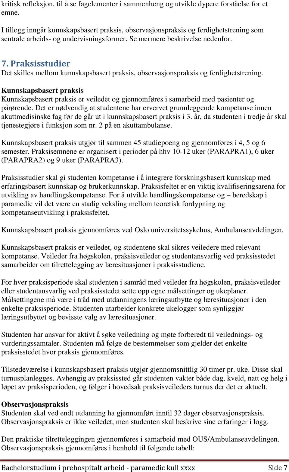 Praksisstudier Det skilles mellom kunnskapsbasert praksis, observasjonspraksis og ferdighetstrening.