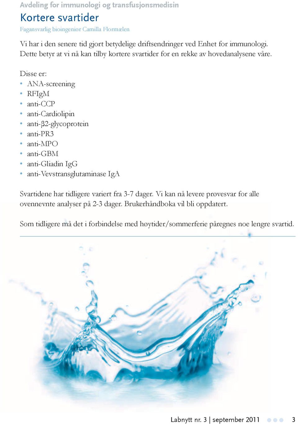 Disse er: ANA-screening RFIgM anti-ccp anti-cardiolipin anti-β2-glycoprotein anti-pr3 anti-mpo anti-gbm anti-gliadin IgG anti-vevstransglutaminase IgA Svartidene har