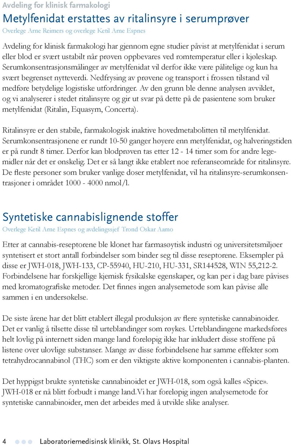 Serumkonsentrasjonsmålinger av metyl fenidat vil derfor ikke være pålitelige og kun ha svært begrenset nytteverdi.