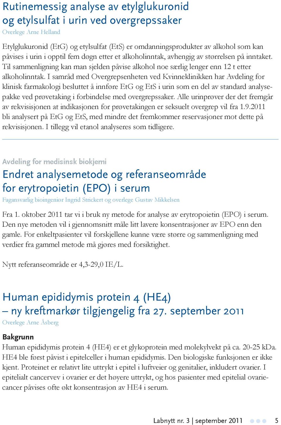 I samråd med Overgrepsenheten ved Kvinne klinikken har Avdeling for klinisk farmakologi besluttet å innføre EtG og EtS i urin som en del av standard analysepakke ved prøvetaking i forbindelse med