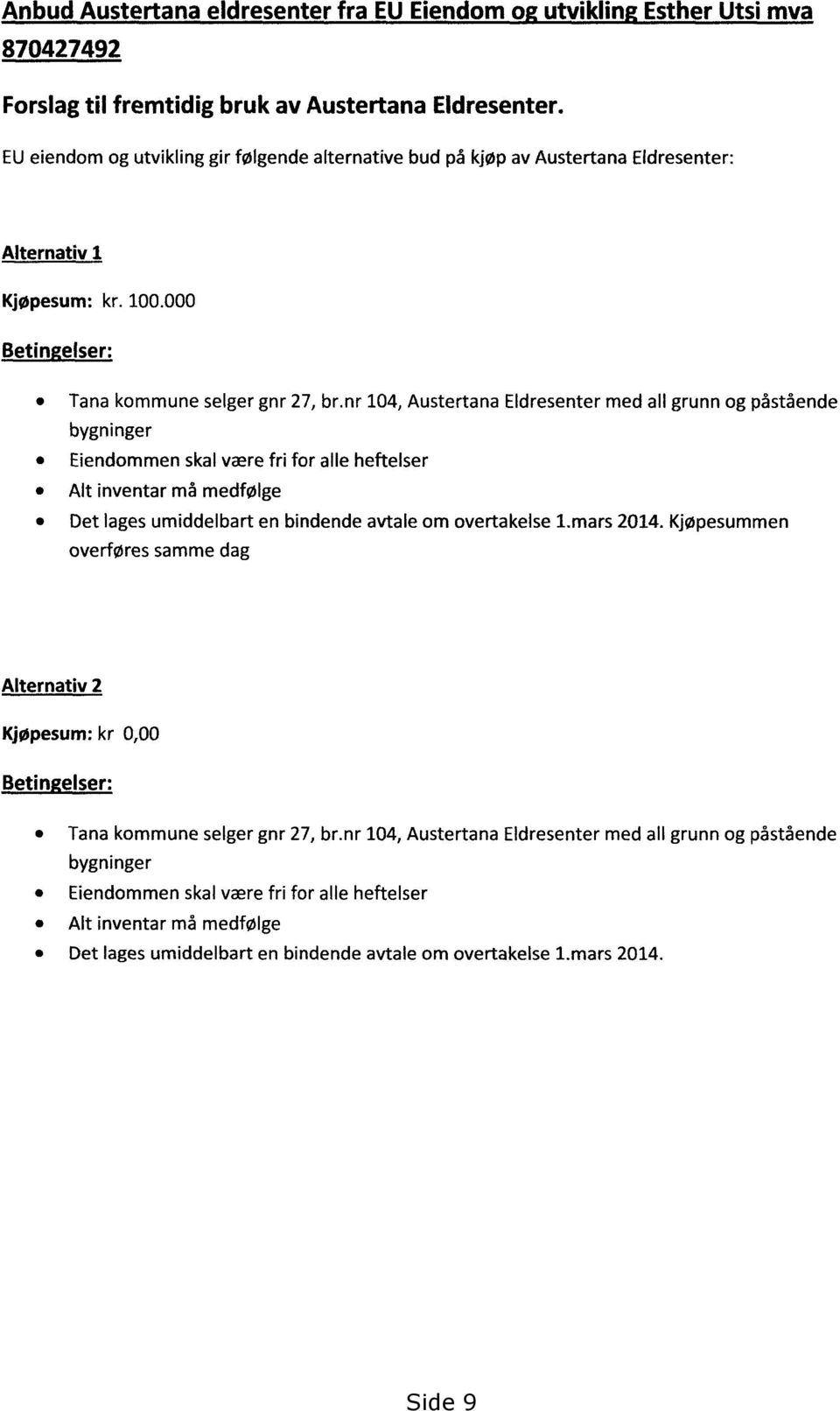 nr 104, Austertana Eldresenter med all grunn og påstående bygninger Eiendommen skal være fri for alle heftelser Alt inventar må medfølge Det lages umiddelbart en bindende avtale om overtakelse 1.