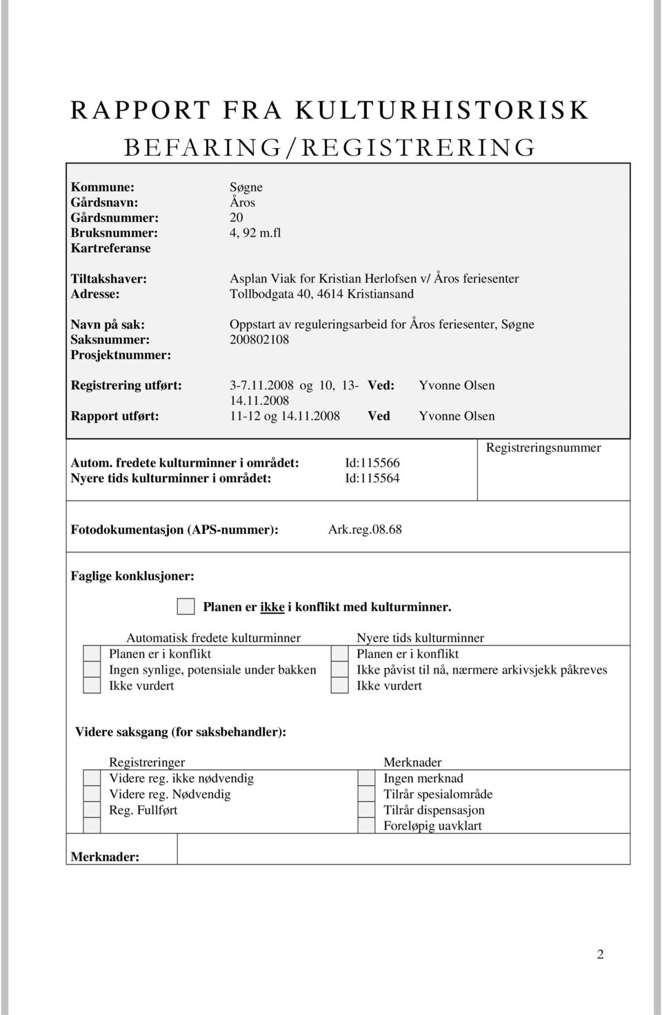 Saksnummer: 200802108 Prosjektnummer: Registrering utført: 3-7.11.2008 og 10, 13- Ved: Yvonne Olsen 14.11.2008 Rapport utført: 11-12 og 14.11.2008 Ved Yvonne Olsen Autom.