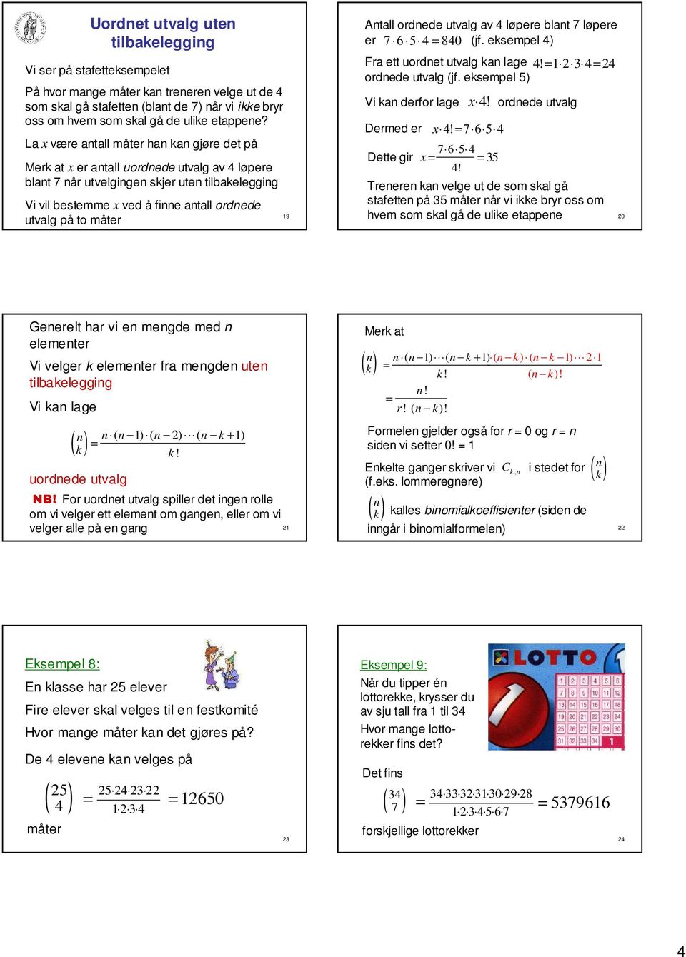 løpere er 7 6 80 (jf. eksempel ) Fra ett uordet utvalg ka lage! 1 2 3 2 ordede utvalg (jf. eksempel ) i ka derfor lage Dermed er x! x! 7 6 7 6 Dette gir x 3!