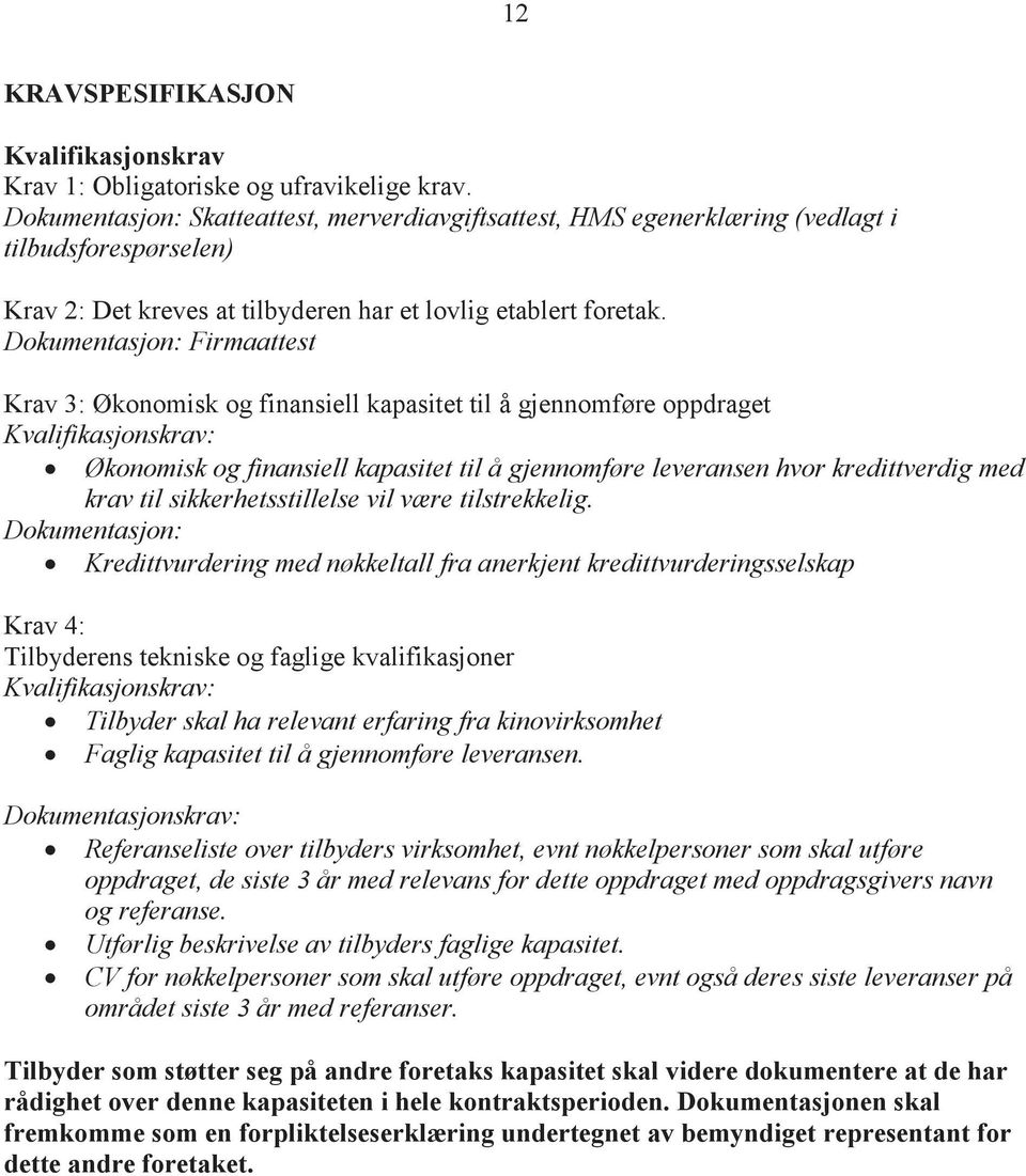 Dokumentasjon: Firmaattest Krav 3: Økonomisk og finansiell kapasitet til å gjennomføre oppdraget Kvalifikasjonskrav: Økonomisk og finansiell kapasitet til å gjennomføre leveransen hvor kredittverdig