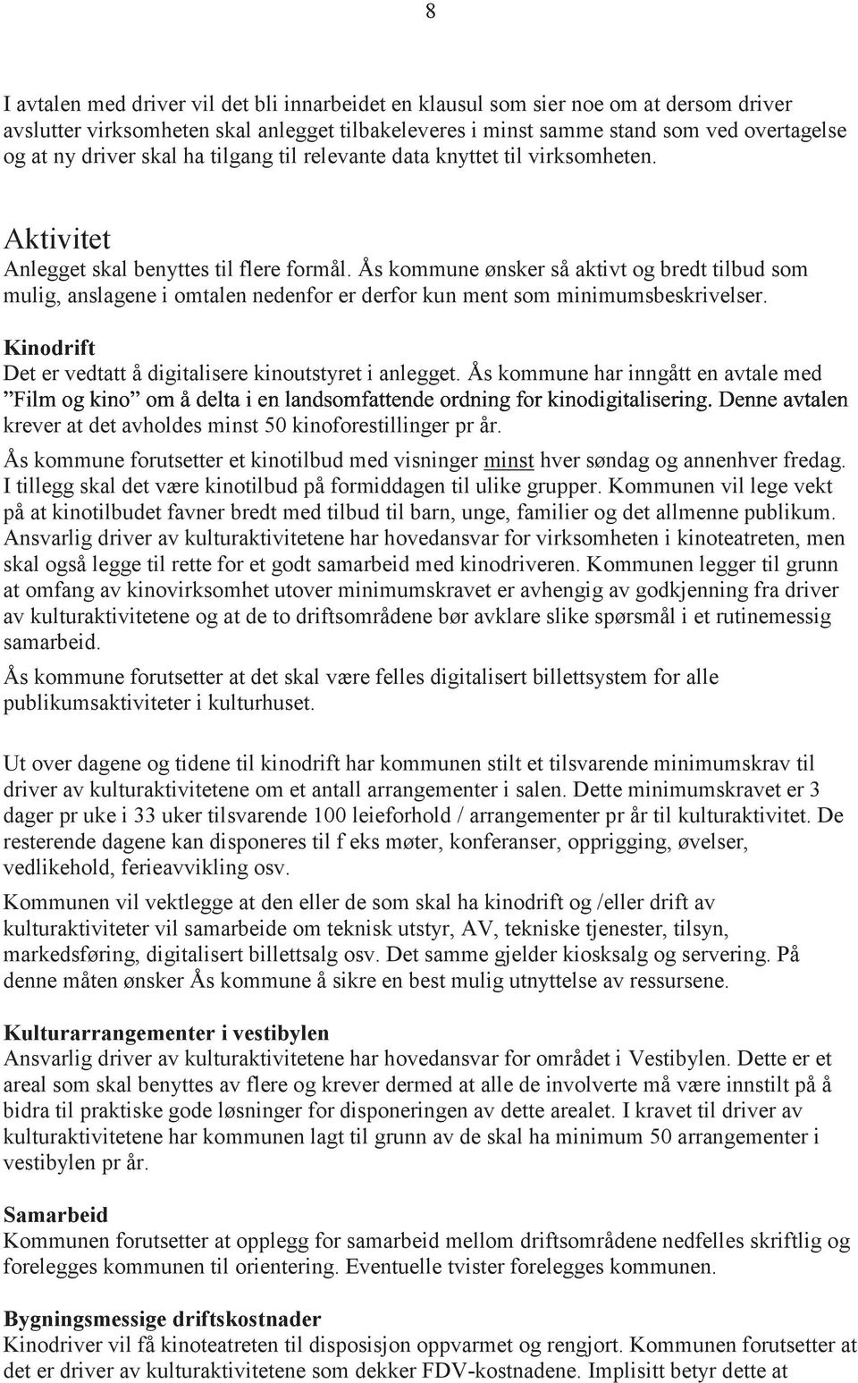 Ås kommune ønsker så aktivt og bredt tilbud som mulig, anslagene i omtalen nedenfor er derfor kun ment som minimumsbeskrivelser. Kinodrift Det er vedtatt å digitalisere kinoutstyret i anlegget.