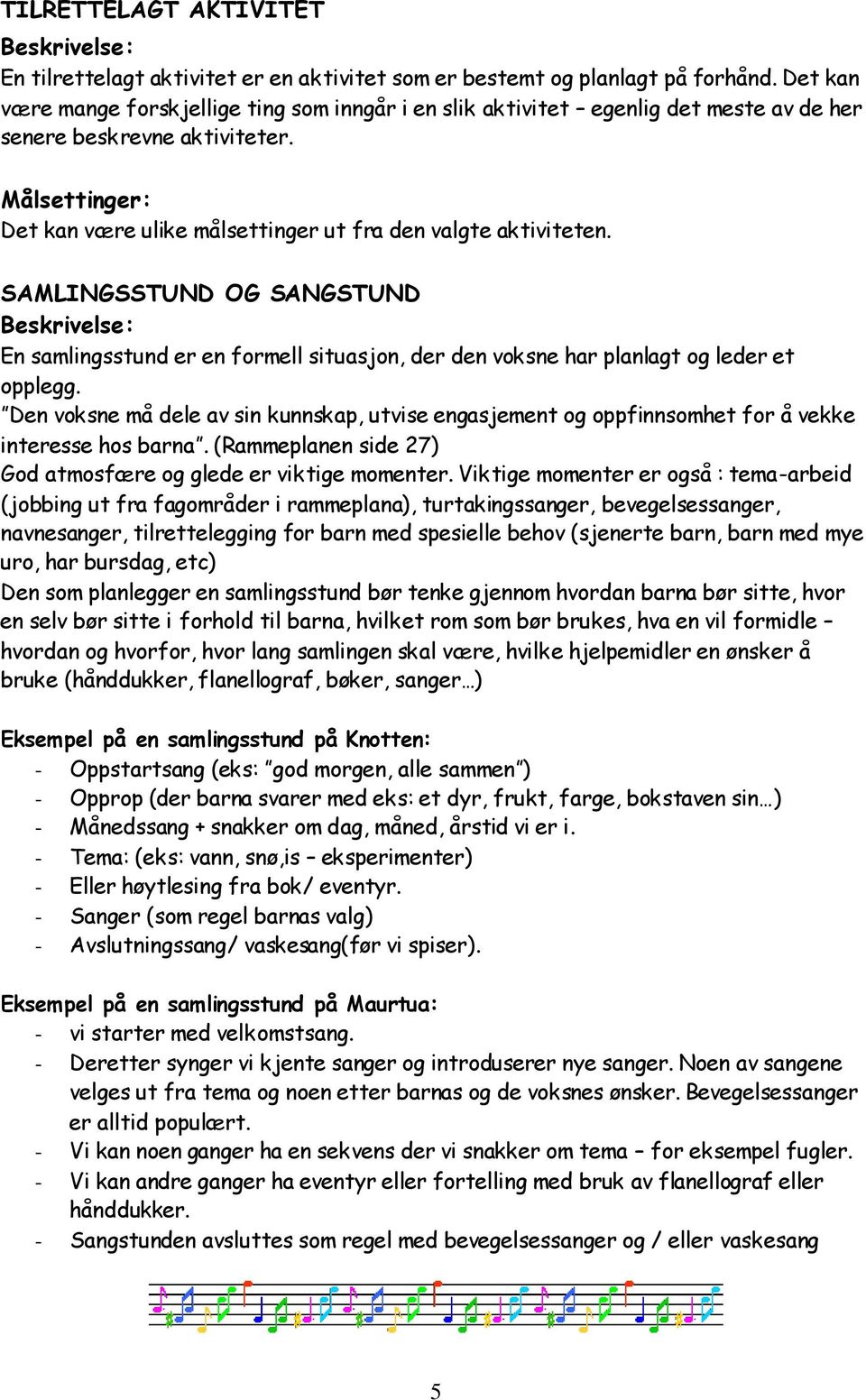 Målsettinger: Det kan være ulike målsettinger ut fra den valgte aktiviteten. SAMLINGSSTUND OG SANGSTUND En samlingsstund er en formell situasjon, der den voksne har planlagt og leder et opplegg.