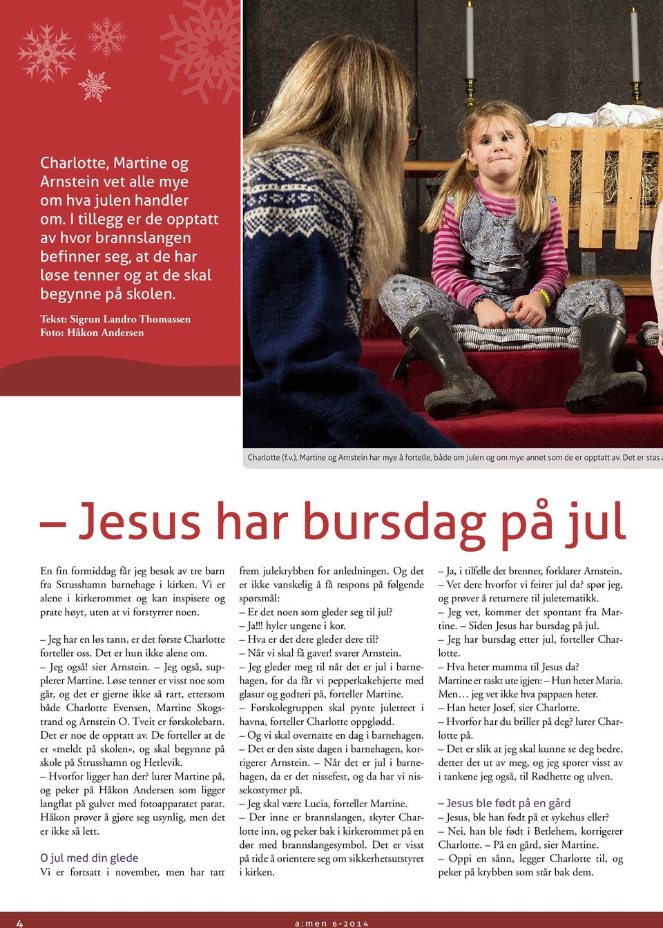 Det er stas å Jesus har bursdag på jul En fin formiddag får jeg besøk av tre barn fra Strusshamn barnehage i kirken.